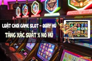 Luật chơi slots game - quay hũ tăng xác suất nỗ hủ cao tại SLOTS GAME ｜TUVN